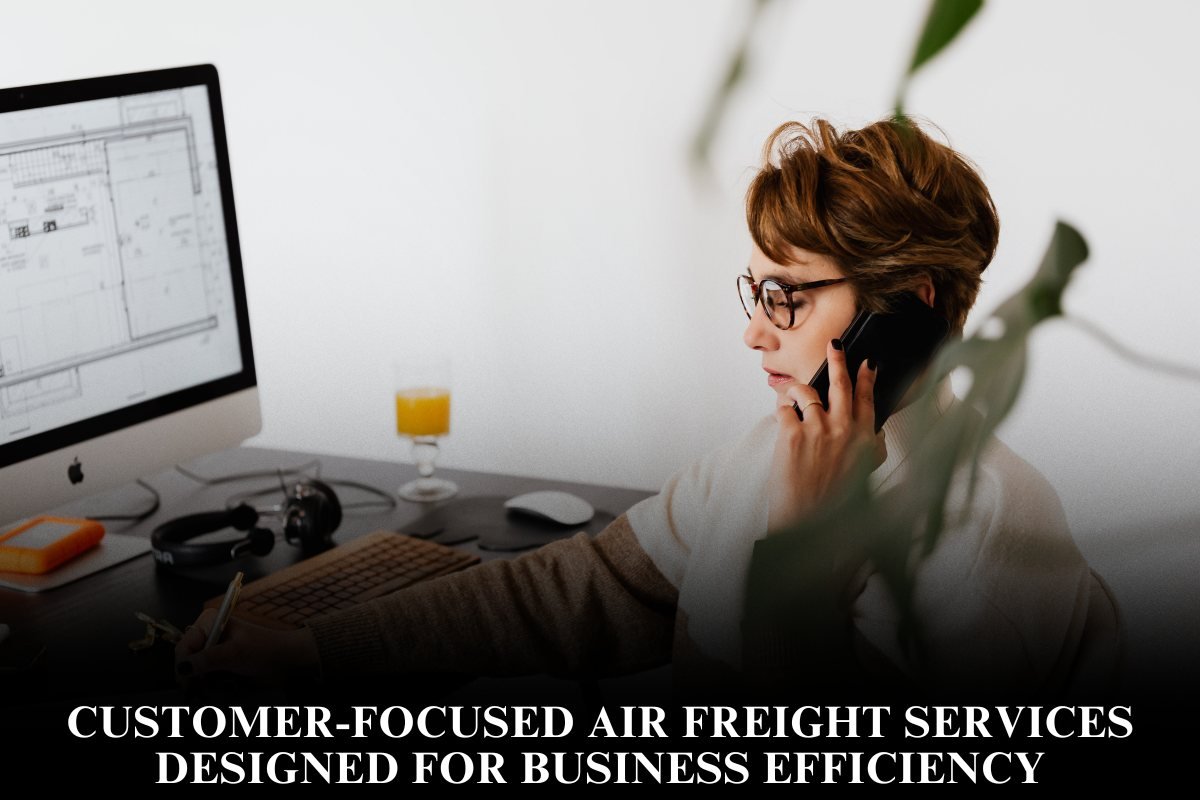 Customer-Focused Air Freight Services Designed for Business Efficiency