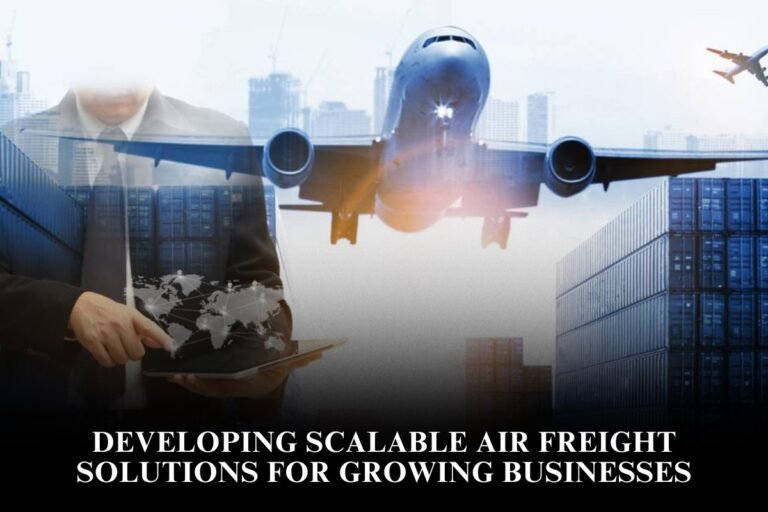 Developing Scalable Air Freight Solutions for Growing Businesses
