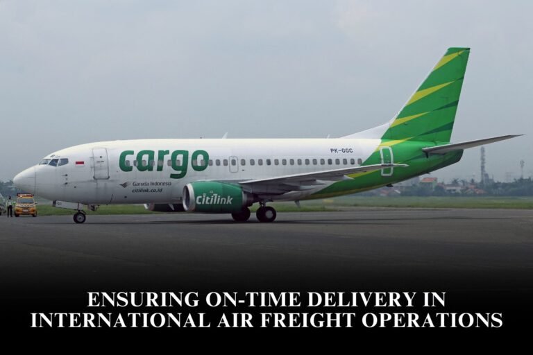 Ensuring On-Time Delivery in International Air Freight Operations