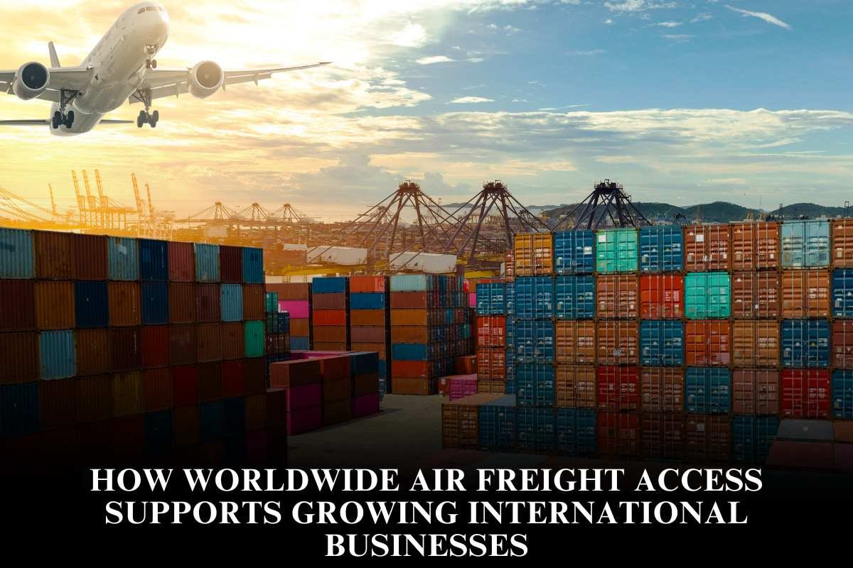 How Worldwide Air Freight Access Supports Growing International Businesses