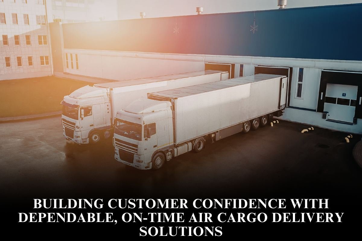 Building customer confidence with dependable, on-time air cargo delivery solutions
