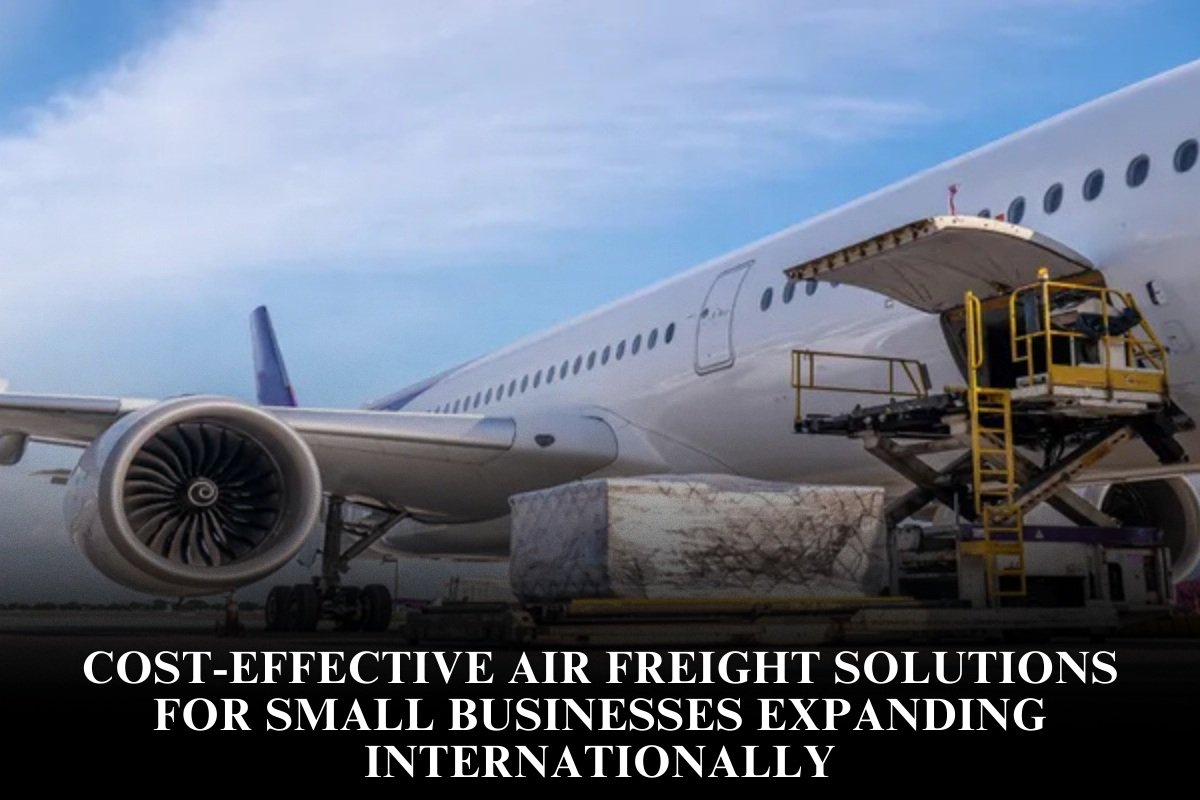 Cost-Effective Air Freight Solutions For Small Businesses Expanding Internationally