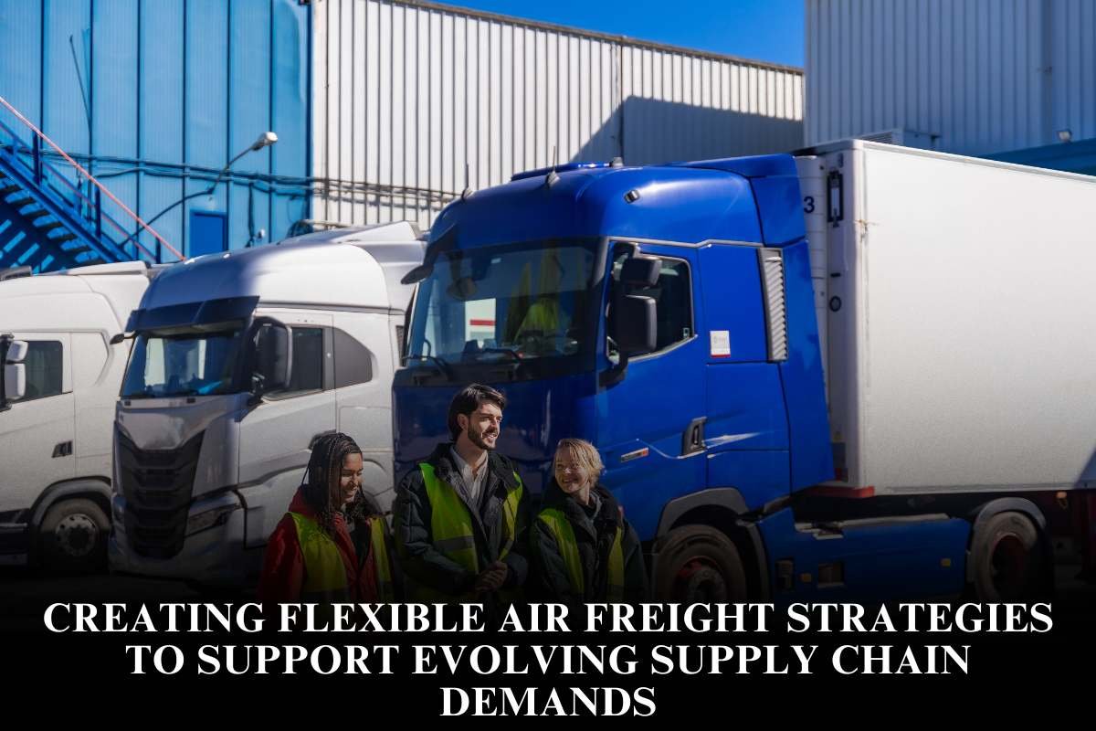Creating flexible air freight strategies to support evolving supply chain demands