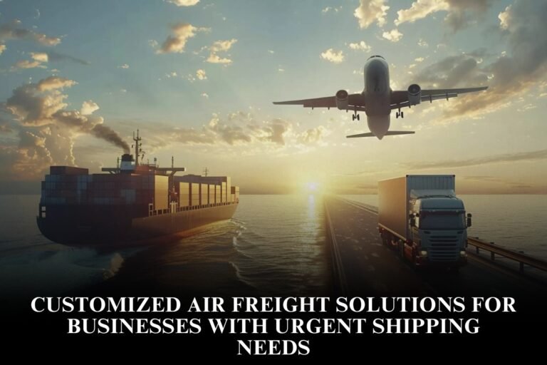 Customized Air Freight Solutions For Businesses With Urgent Shipping Needs