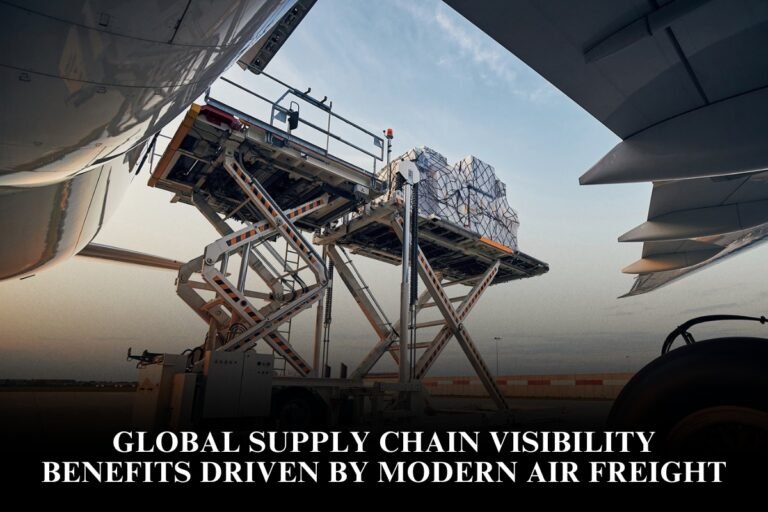 Global Supply Chain Visibility Benefits Driven By Modern Air Freight