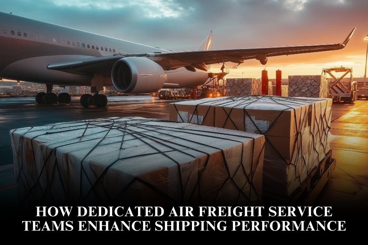 How Dedicated Air Freight Service Teams Enhance Shipping Performance
