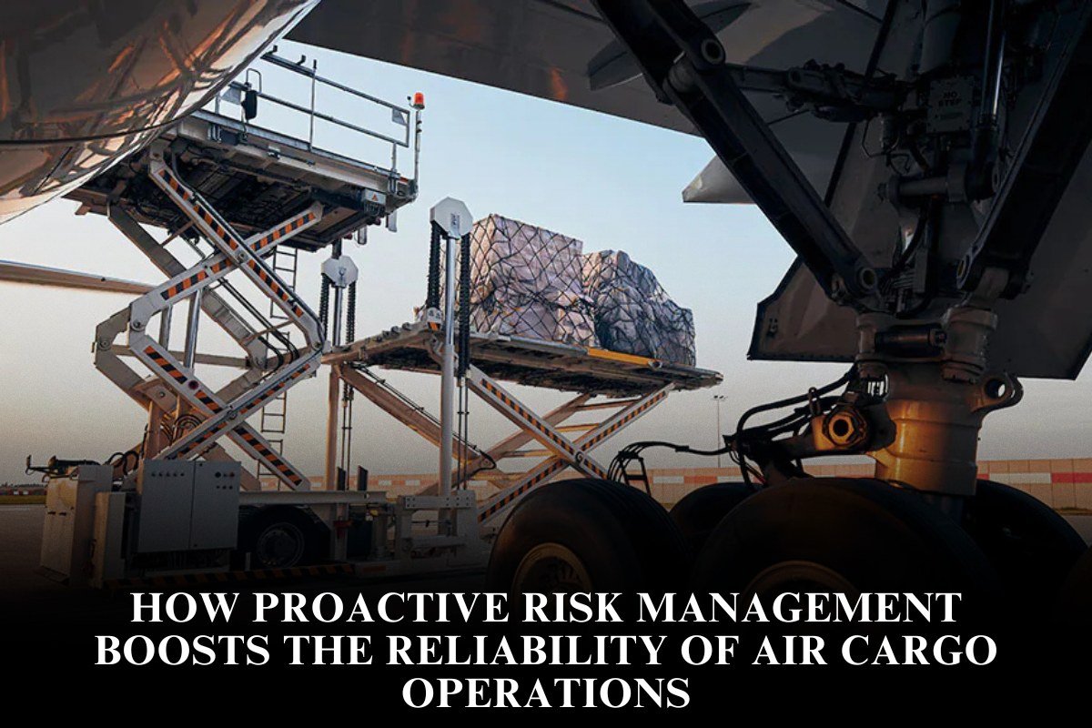 How Proactive Risk Management Boosts The Reliability Of Air Cargo Operations