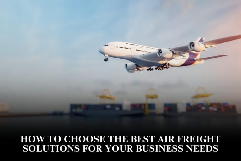 How To Choose The Best Air Freight Solutions For Your Business Needs