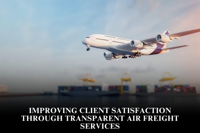 Improving Client Satisfaction Through Transparent Air Freight Services