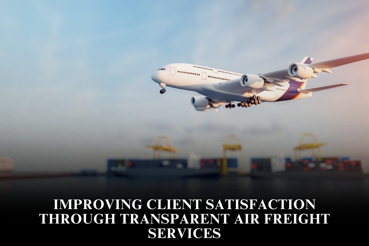 Improving Client Satisfaction Through Transparent Air Freight Services