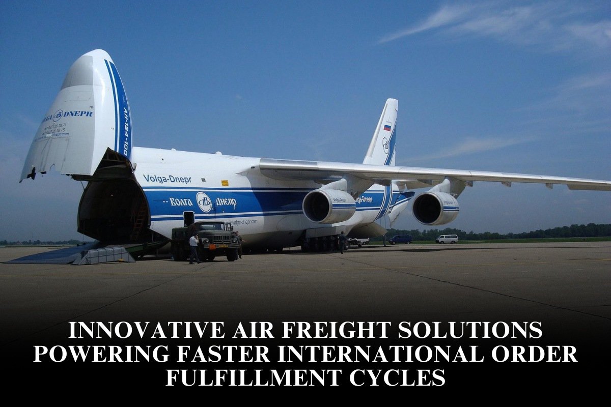 Innovative Air Freight Solutions Powering Faster International Order Fulfillment Cycles