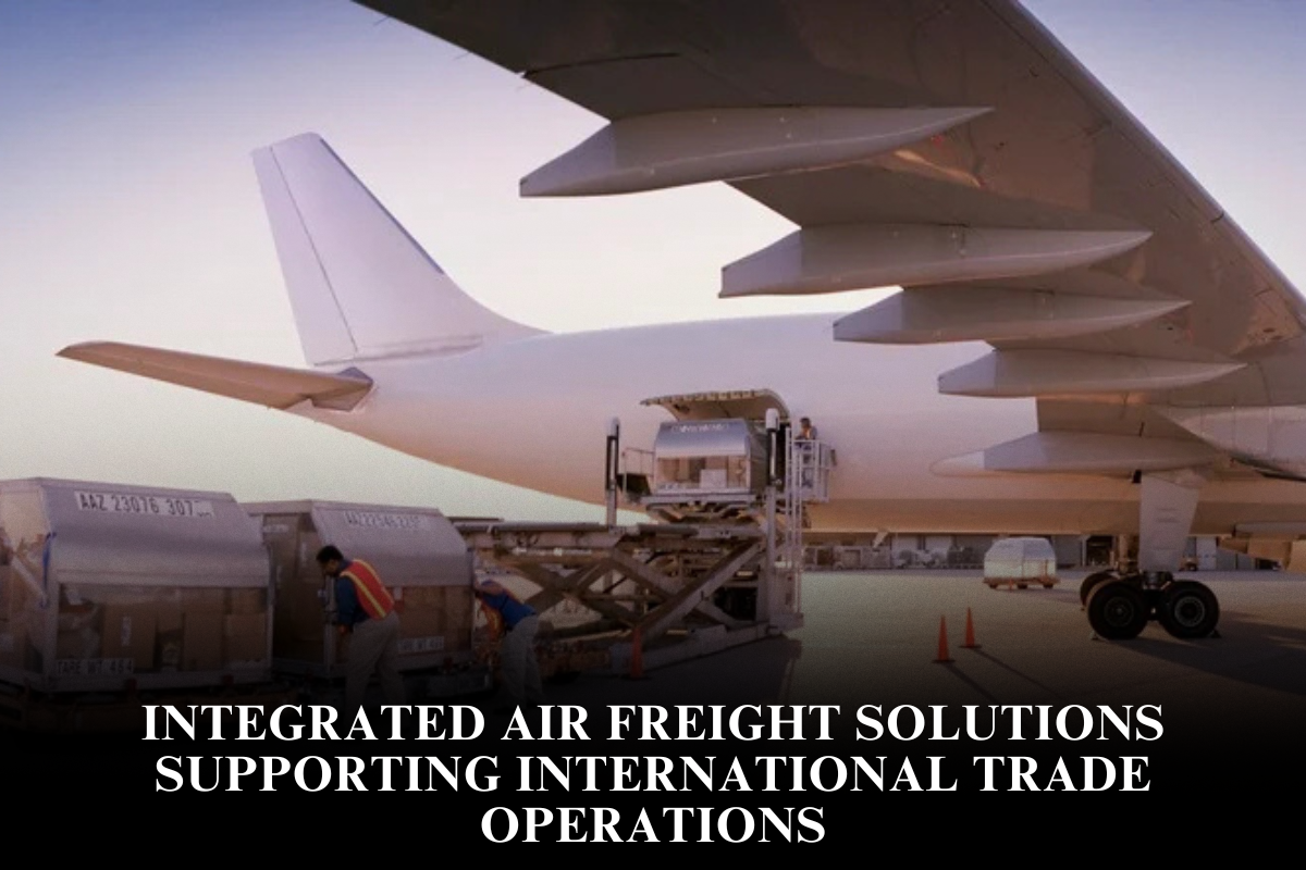Integrated Air Freight Solutions Supporting International Trade Operations