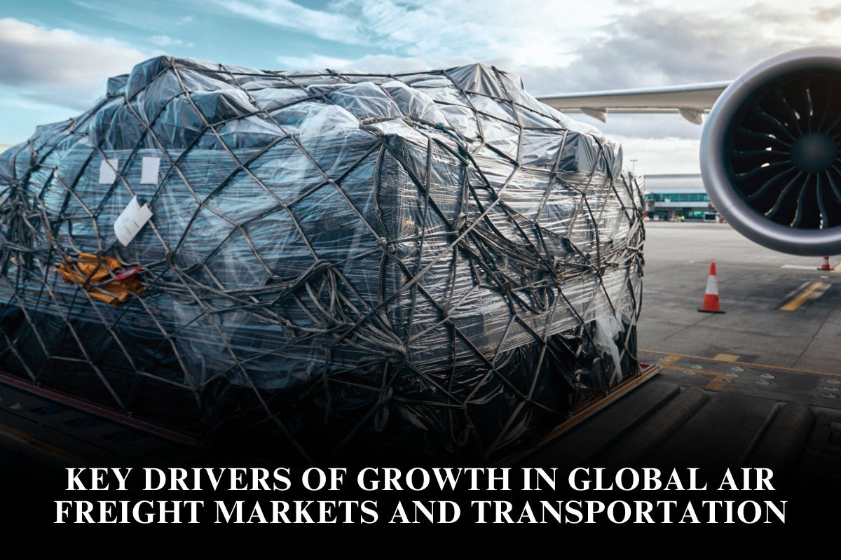 Key Drivers Of Growth In Global Air Freight Markets And Transportation