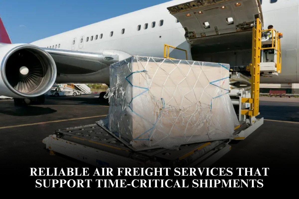 Reliable Air Freight Services That Support Time-Critical Shipments