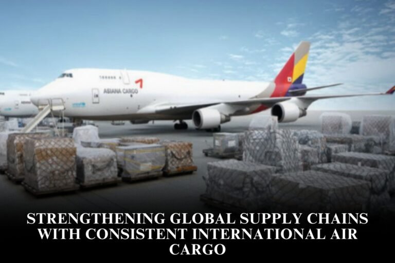 Strengthening Global Supply Chains With Consistent International Air Cargo