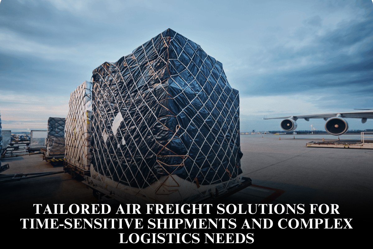 Tailored Air Freight Solutions For Time-Sensitive Shipments And Complex Logistics Needs