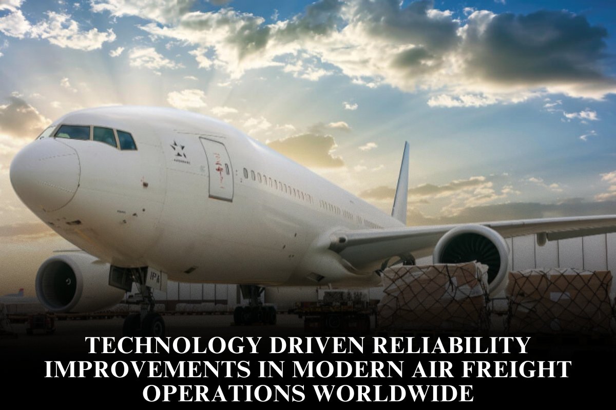 Technology Driven Reliability Improvements In Modern Air Freight Operations Worldwide