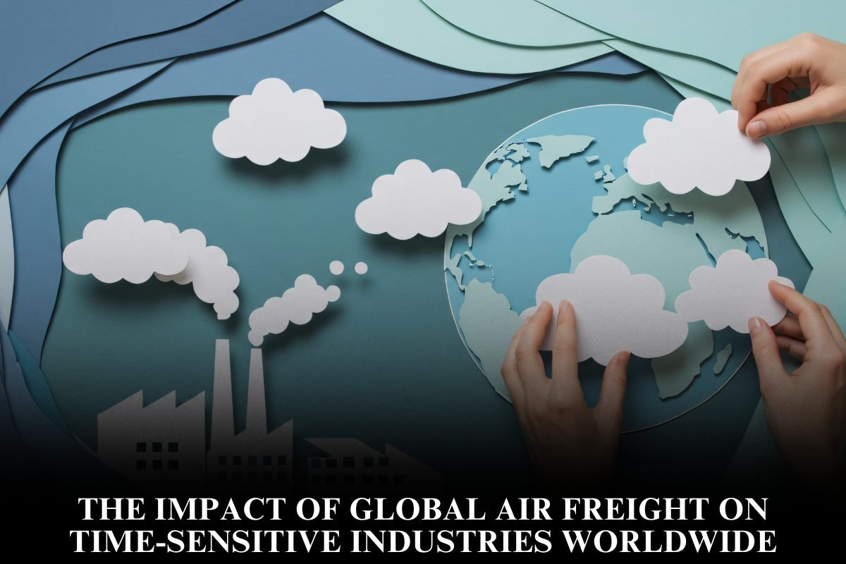 The Impact of Global Air Freight on Time-Sensitive Industries Worldwide