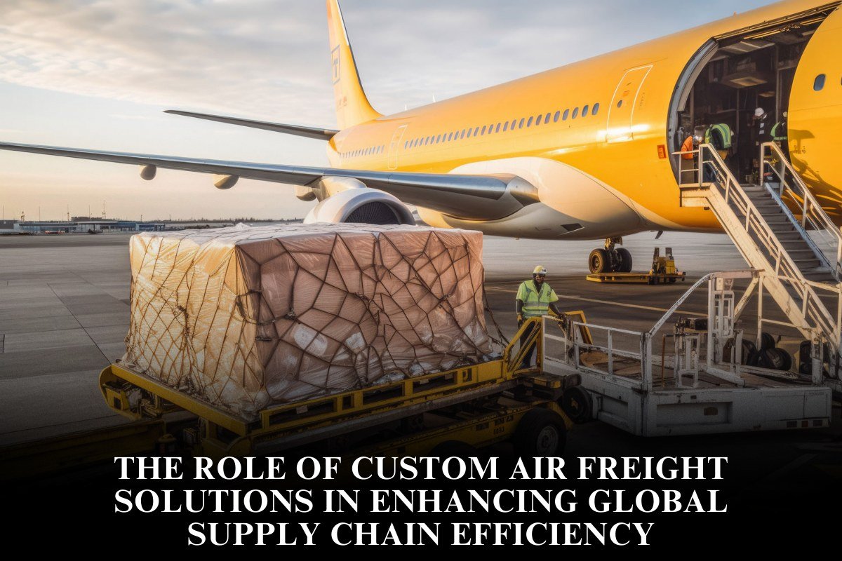 The Role Of Custom Air Freight Solutions In Enhancing Global Supply Chain Efficiency