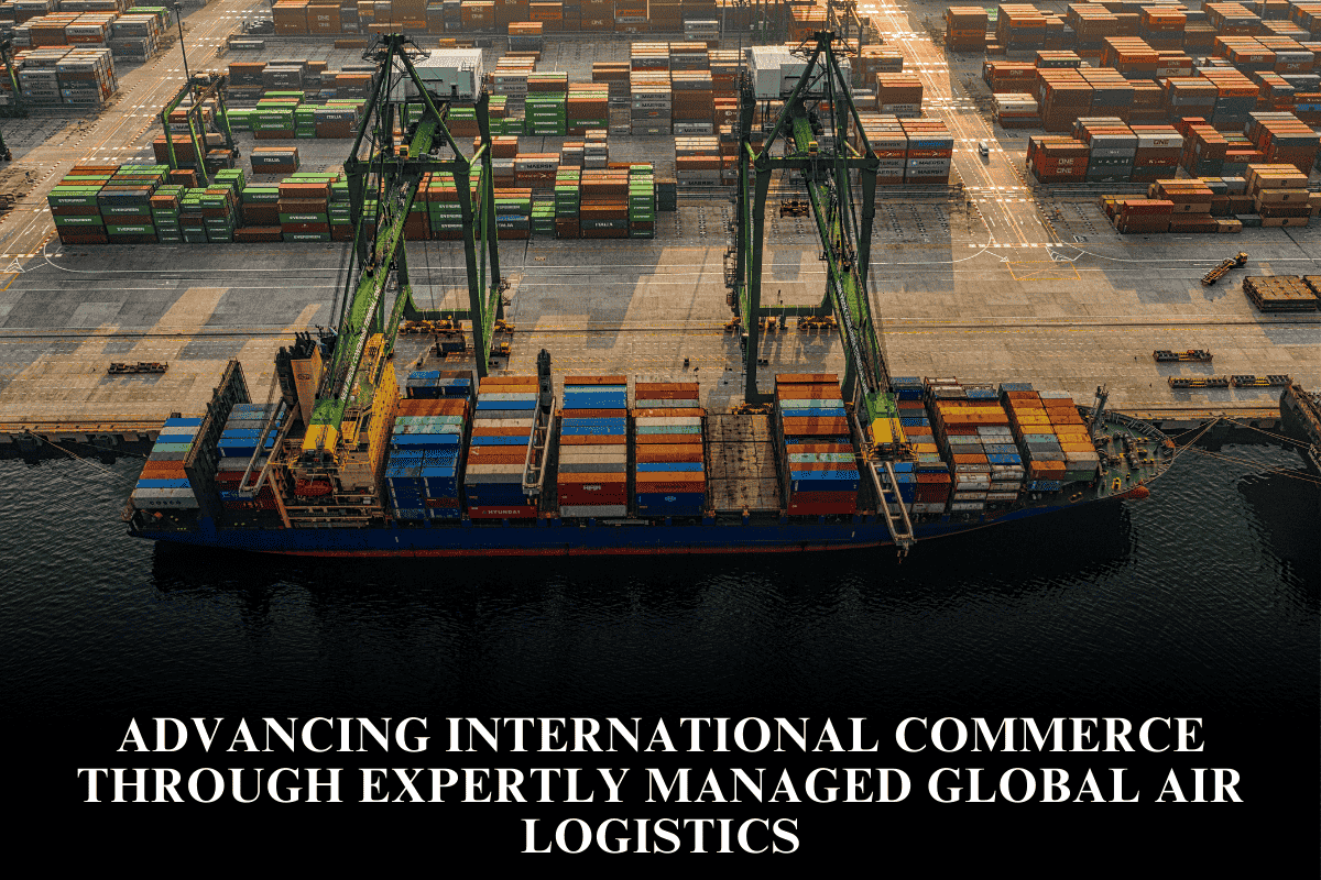 Advancing international commerce through expertly managed global air logistics