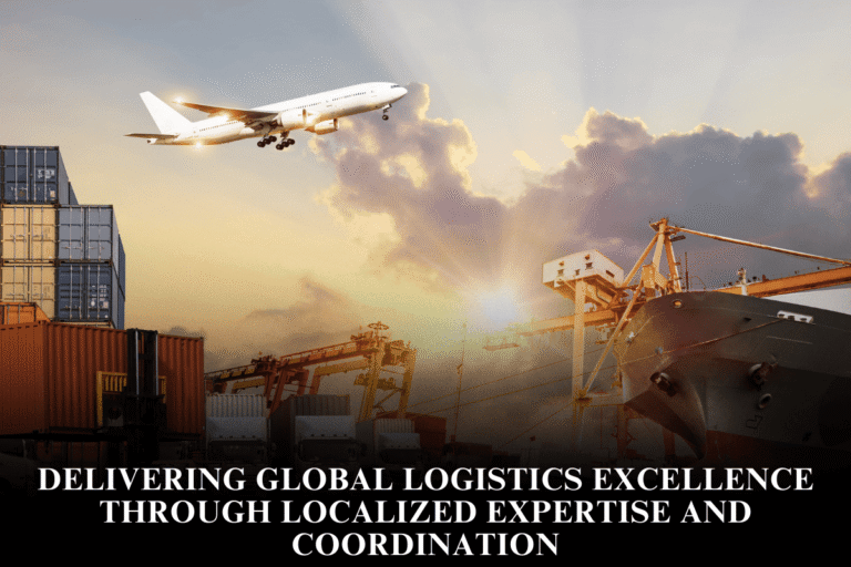 Delivering global logistics excellence through localized expertise and coordination