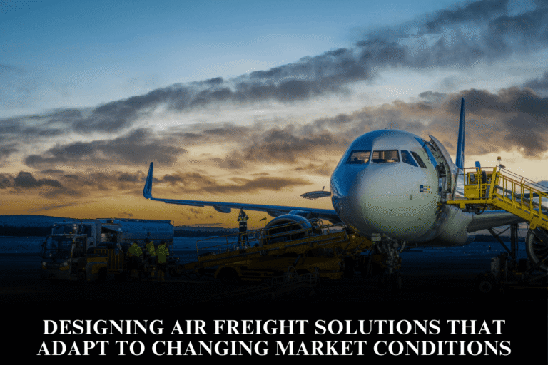 Designing air freight solutions that adapt to changing market conditions