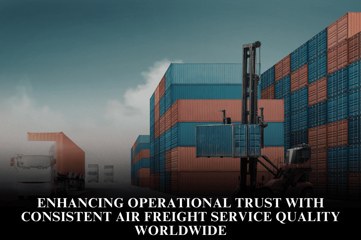 Enhancing operational trust with consistent air freight service quality worldwide