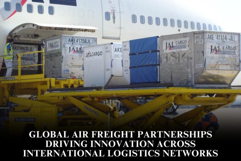 Global Air Freight Partnerships Driving Innovation Across International Logistics Networks