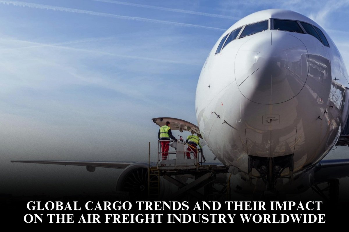 Global Cargo Trends And Their Impact On The Air Freight Industry Worldwide
