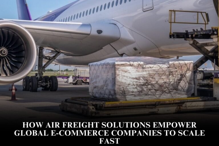 How Air Freight Solutions Empower Global E-commerce Companies To Scale Fast