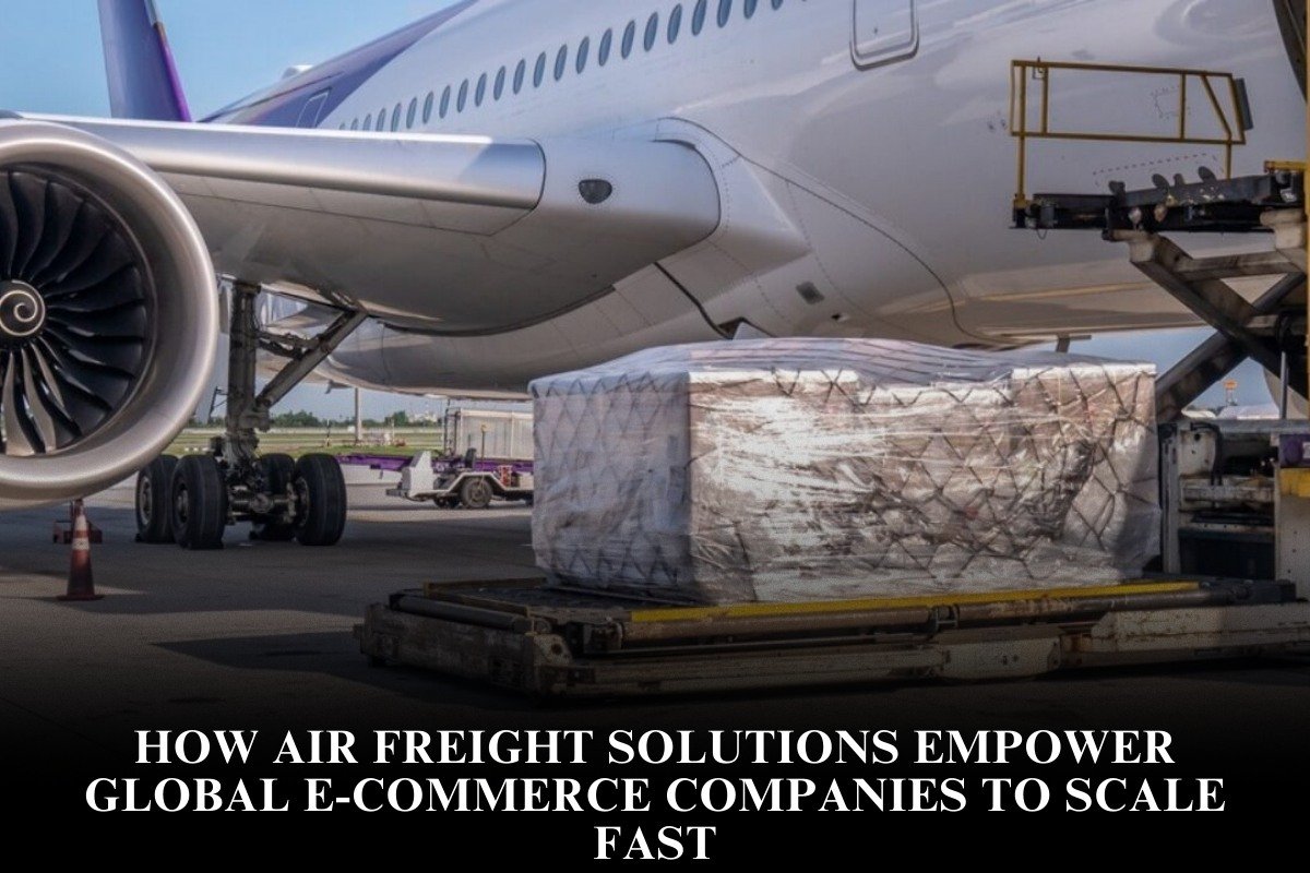 How Air Freight Solutions Empower Global E-commerce Companies To Scale Fast