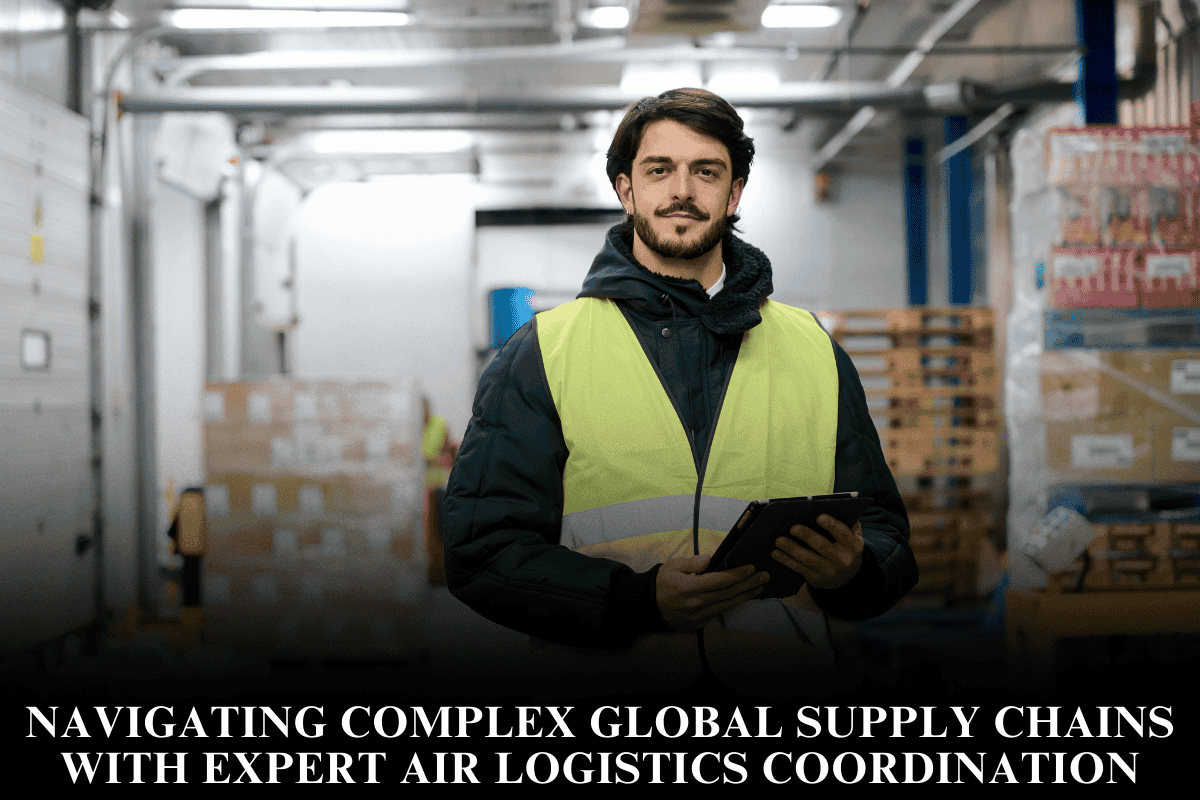 Navigating complex global supply chains with expert air logistics coordination