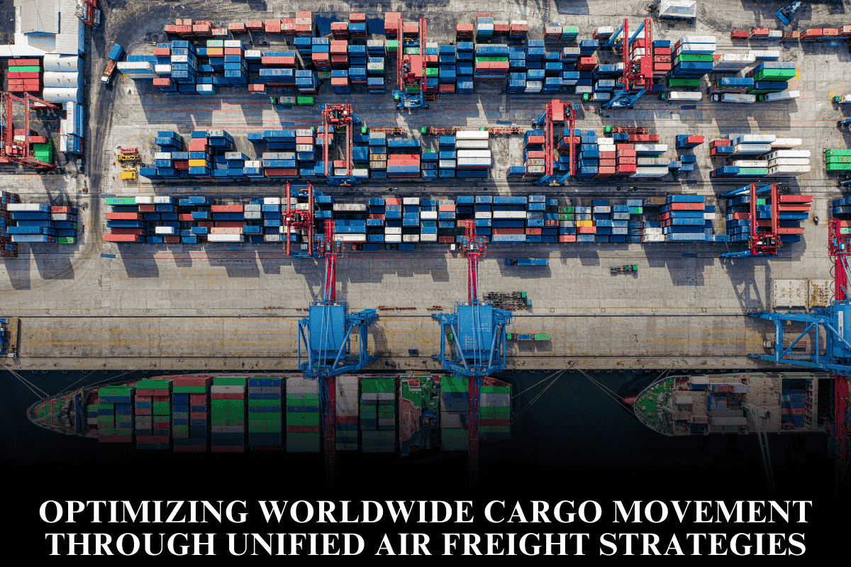 Optimizing worldwide cargo movement through unified air freight strategies