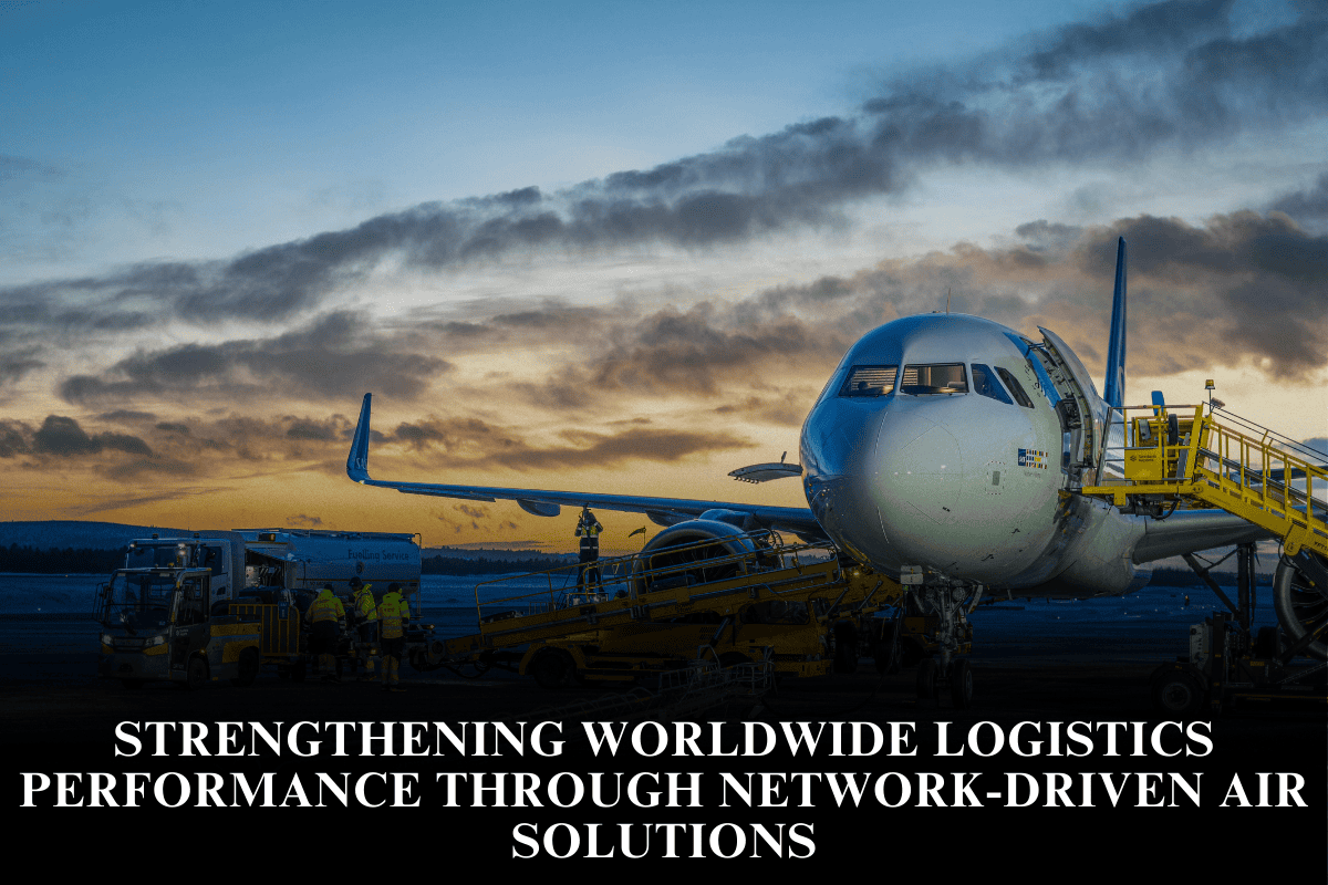Strengthening worldwide logistics performance through network-driven air solutions