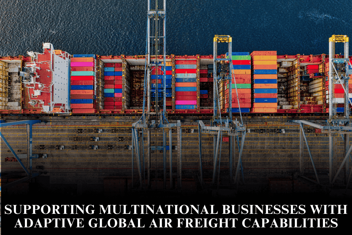 Supporting multinational businesses with adaptive global air freight capabilities