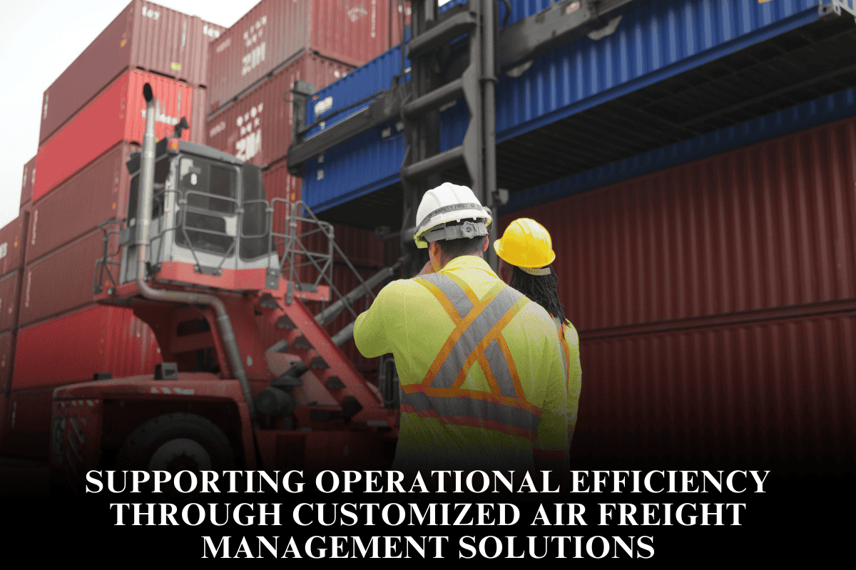 Supporting operational efficiency through customized air freight management solutions