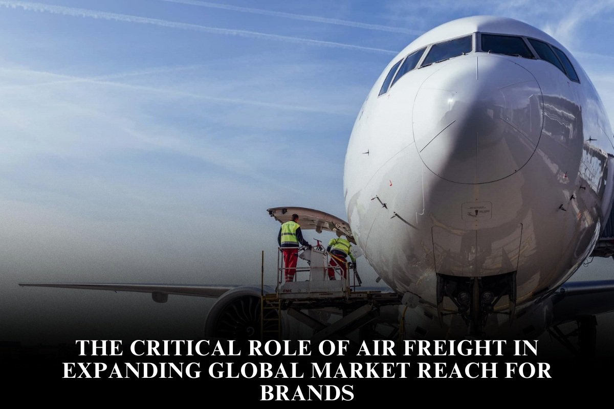 The Critical Role Of Air Freight In Expanding Global Market Reach For Brands