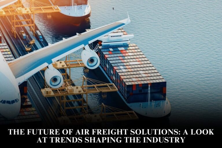 The Future Of Air Freight Solutions: A Look At Trends Shaping The Industry
