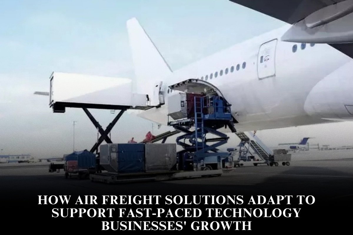 How Air Freight Solutions Adapt To Support Fast-Paced Technology Businesses' Growth